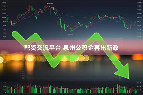 配资交流平台 泉州公积金再出新政