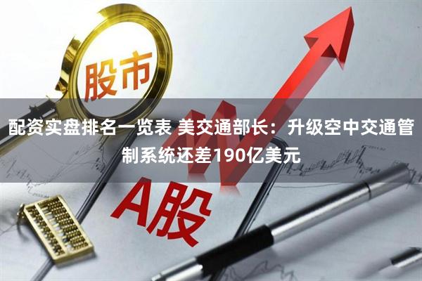配资实盘排名一览表 美交通部长：升级空中交通管制系统还差190亿美元